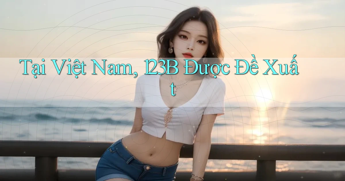 tại việt nam 123b được đề xuất