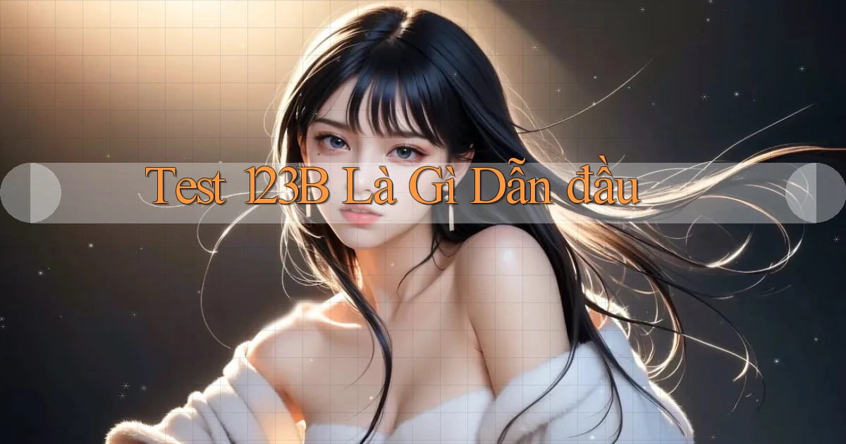 test 123b là gì dẫn đầu