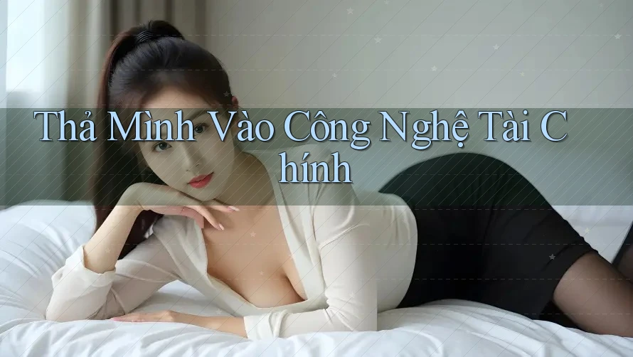 Thả Mình Vào Công Nghệ Tài Chính