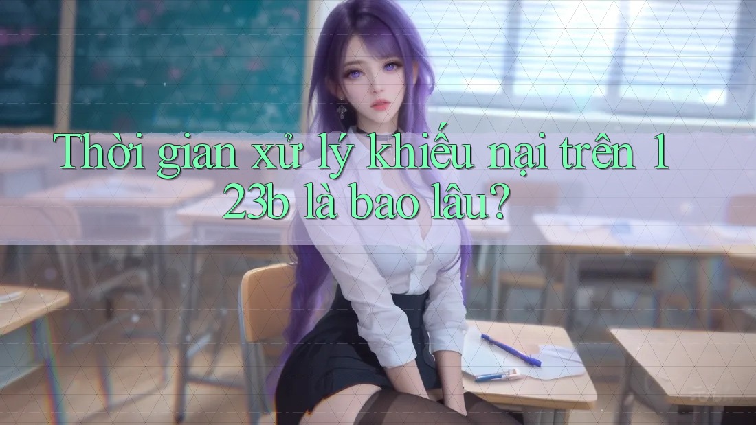 Thời gian xử lý khiếu nại trên 123b là bao lâu?