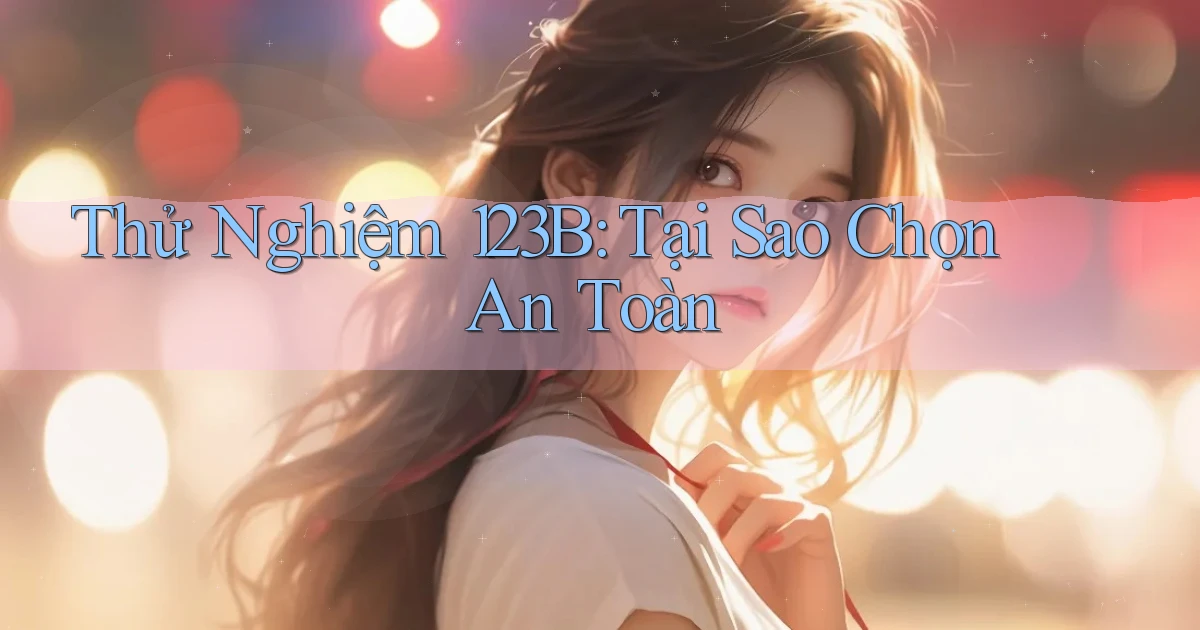 thử nghiệm 123b tại sao chọn an toàn
