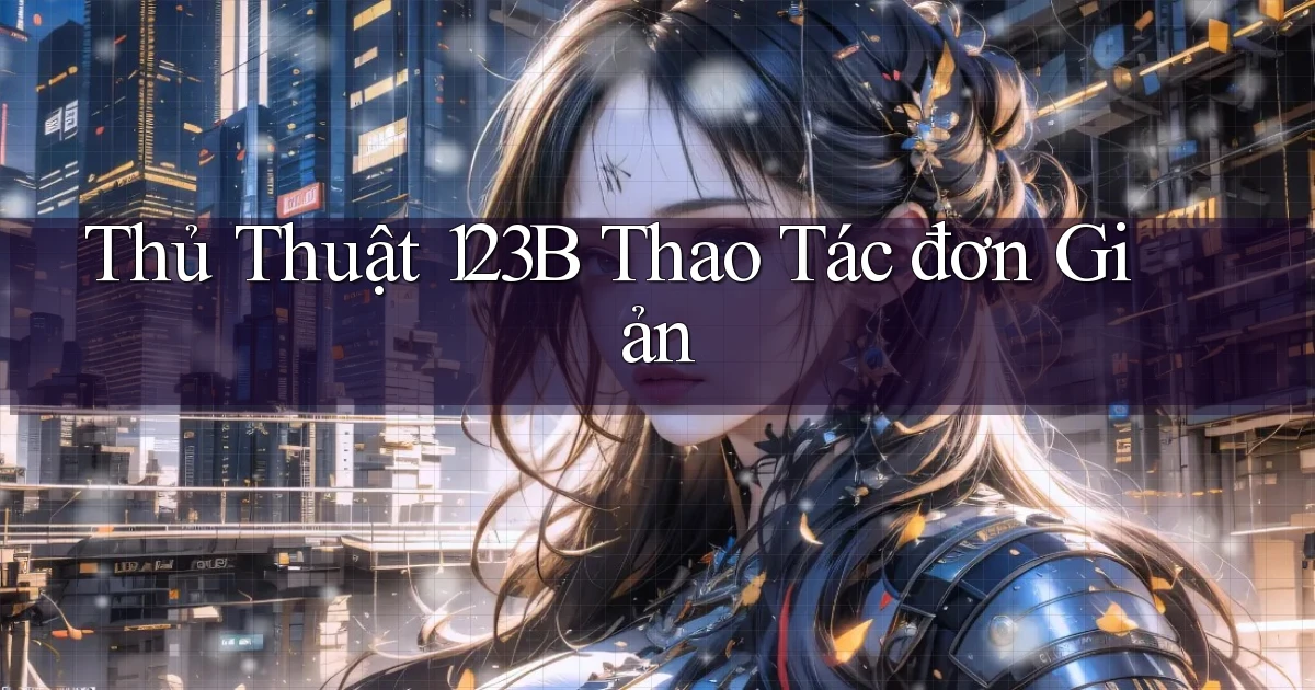 thủ thuật 123b thao tác đơn giản