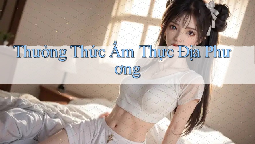 Thưởng thức ẩm thực địa phương
