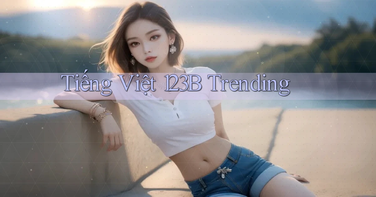 tiếng việt 123b trending