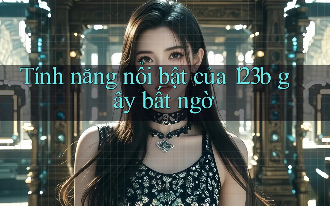 Tính năng nổi bật của 123b gây bất ngờ