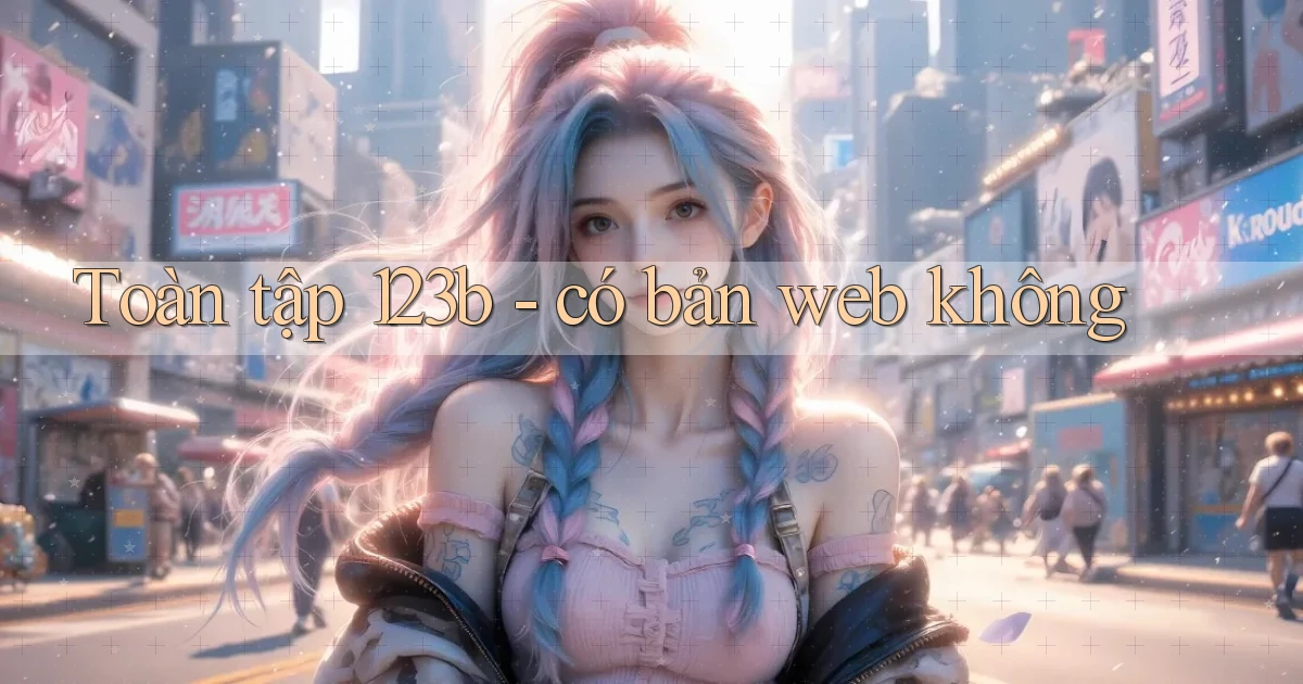 Toàn tập 123b   có bản web không