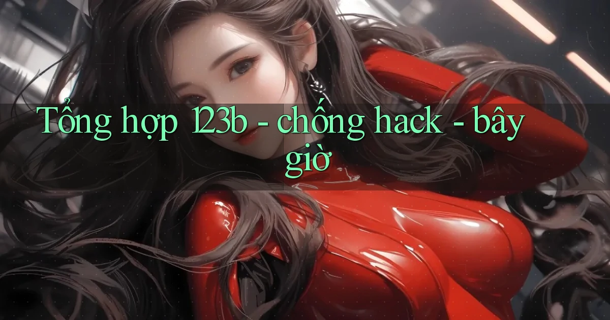 Tổng hợp 123b   chống hack   bây giờ