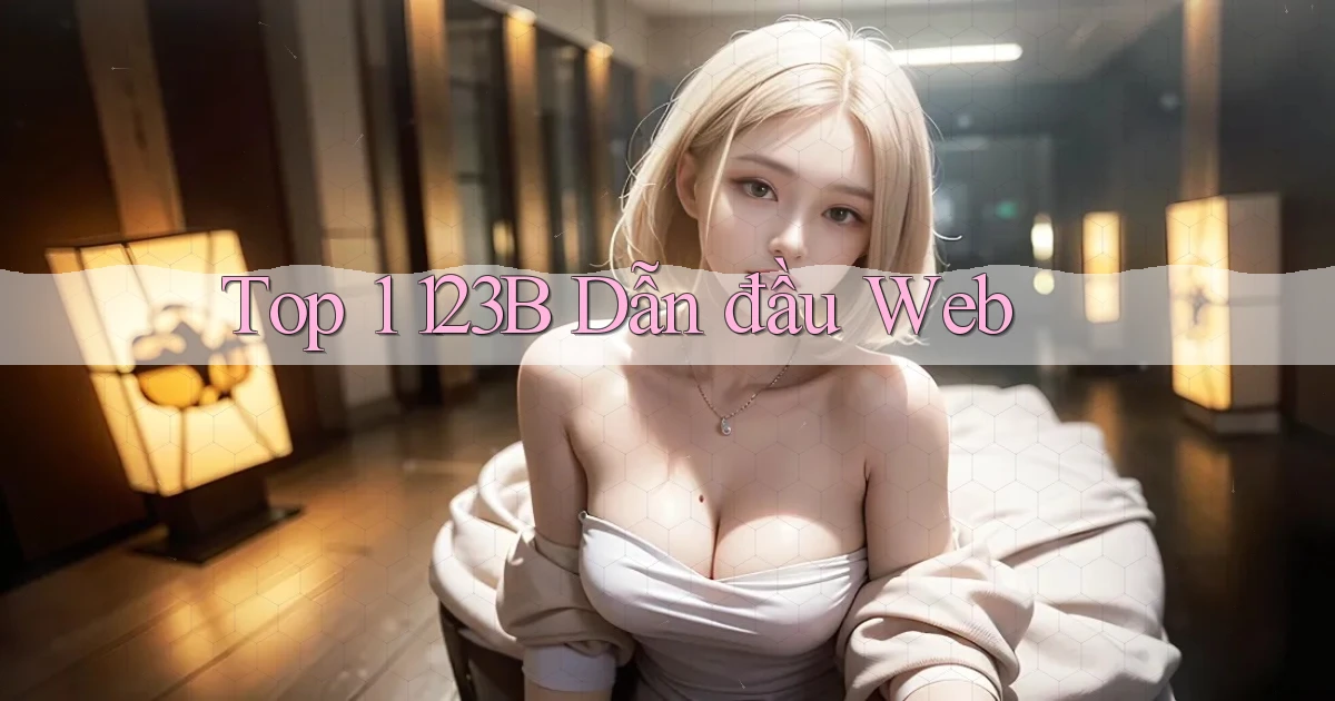 top 1 123b dẫn đầu web