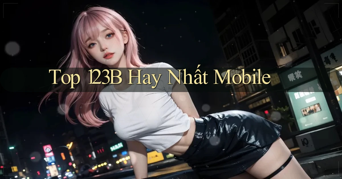 top 123b hay nhất mobile