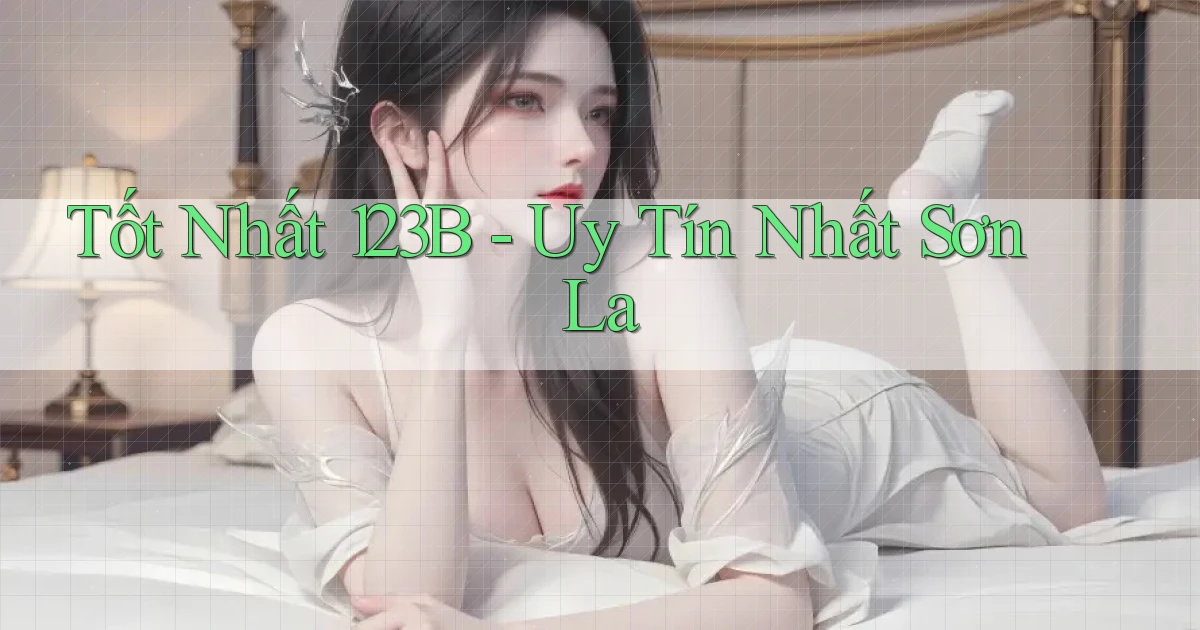 tốt nhất 123b uy tín nhất Sơn La