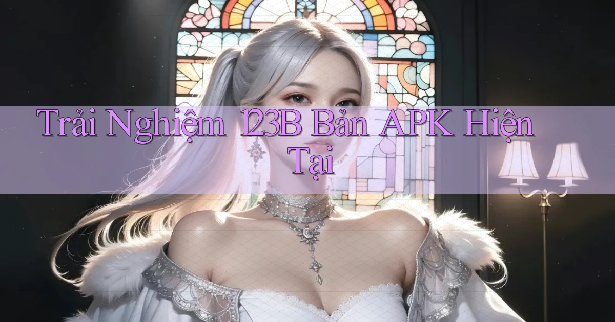 trải nghiệm 123b bản apk hiện tại