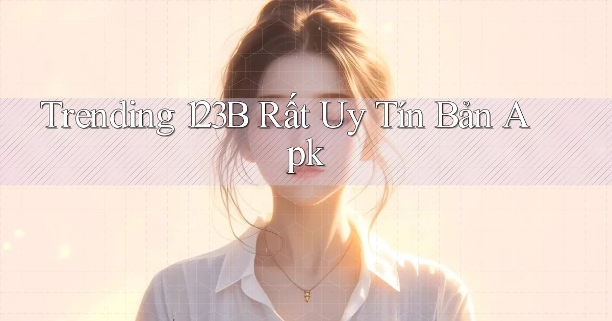 trending 123b rất uy tín bản apk
