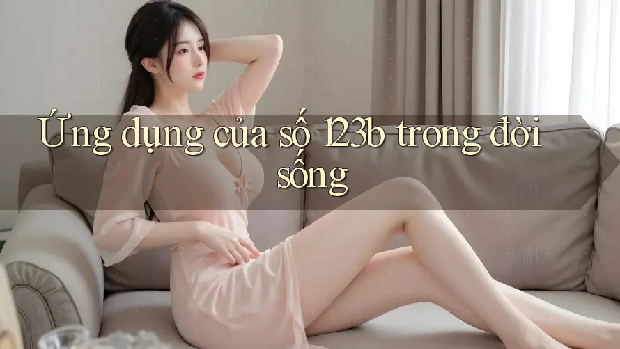 Ứng dụng của số 123b trong đời sống