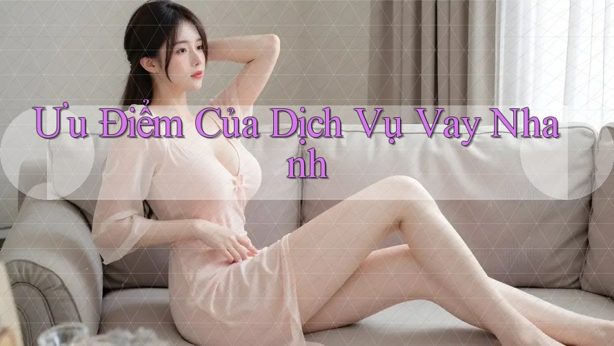 Ưu Điểm Của Dịch Vụ Vay Nhanh