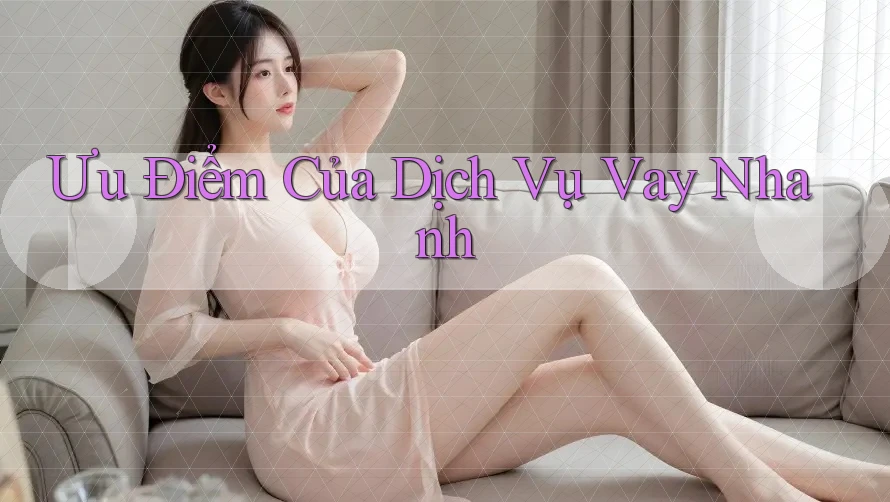 Ưu Điểm Của Dịch Vụ Vay Nhanh