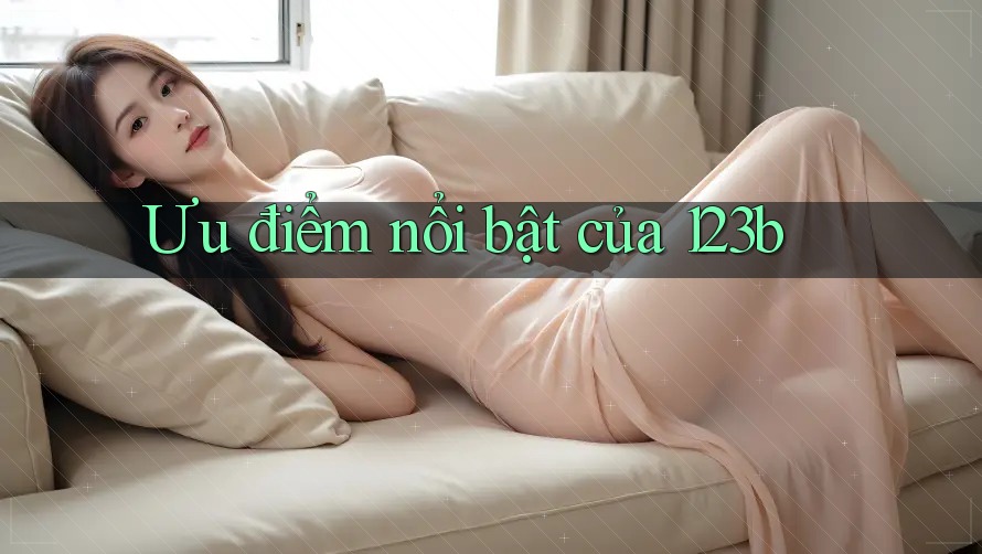Ưu điểm nổi bật của 123b