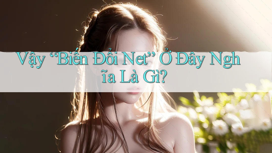 Vậy “Biến Đổi Net” Ở Đây Nghĩa Là Gì?