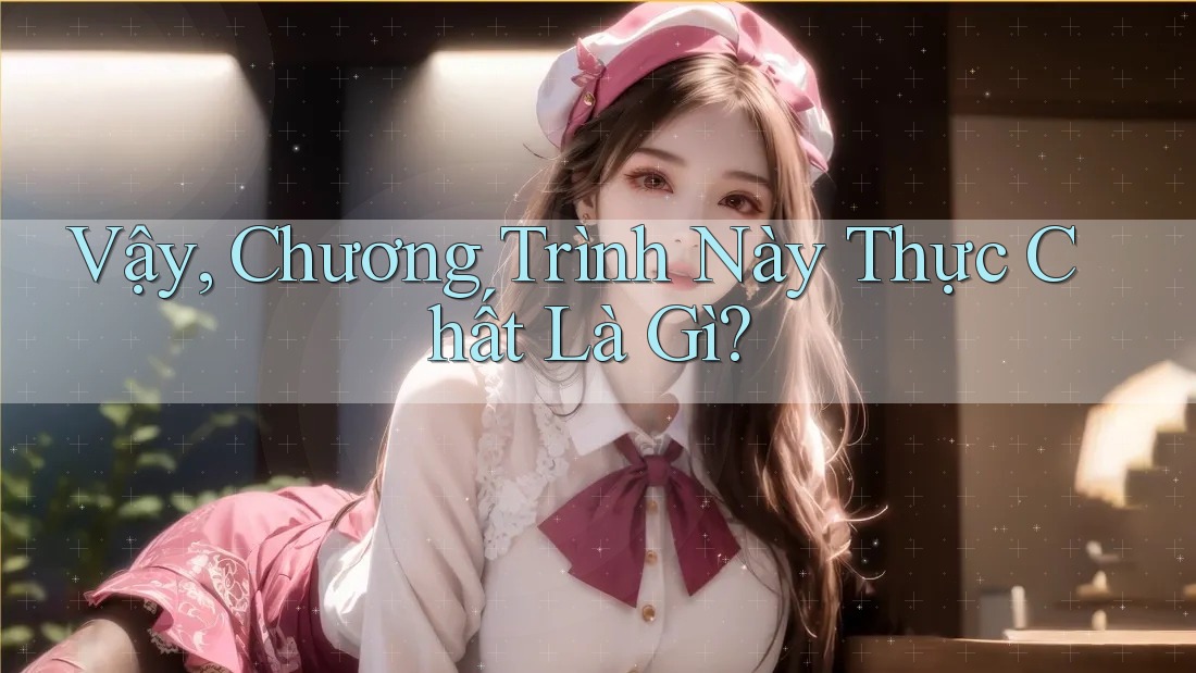 Vậy, Chương Trình Này Thực Chất Là Gì?