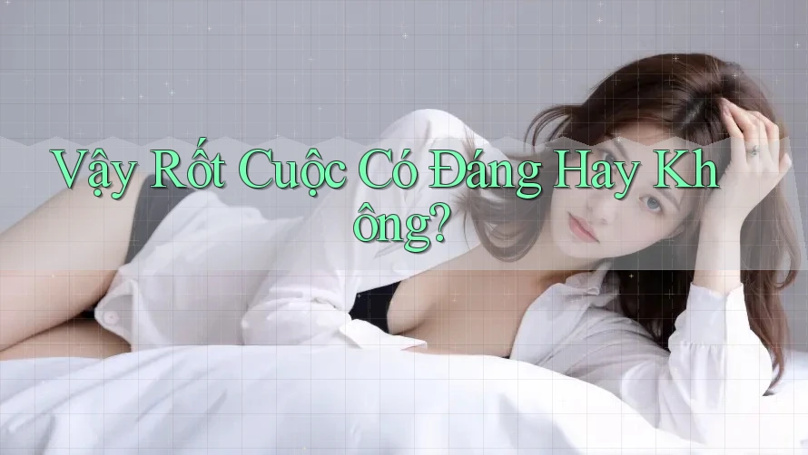 Vậy Rốt Cuộc Có Đáng Hay Không?