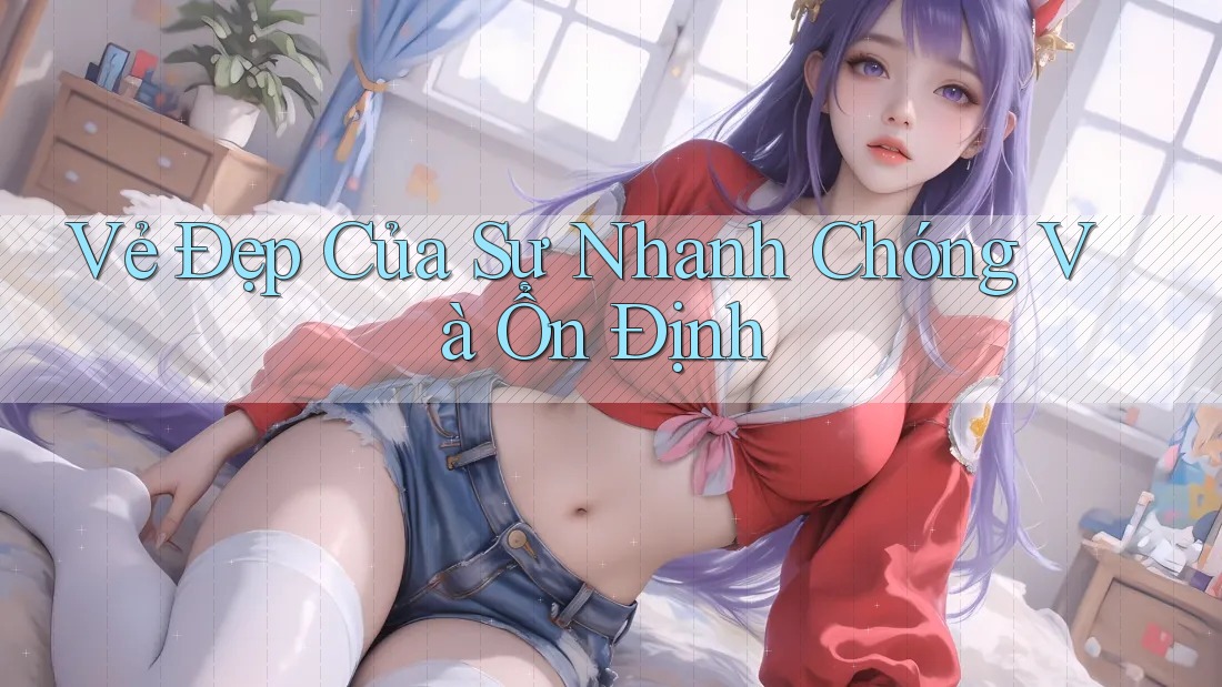 Vẻ Đẹp Của Sự Nhanh Chóng Và Ổn Định