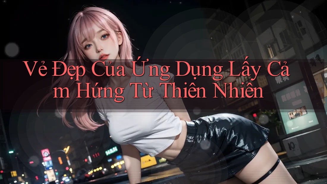 Vẻ Đẹp Của Ứng Dụng Lấy Cảm Hứng Từ Thiên Nhiên