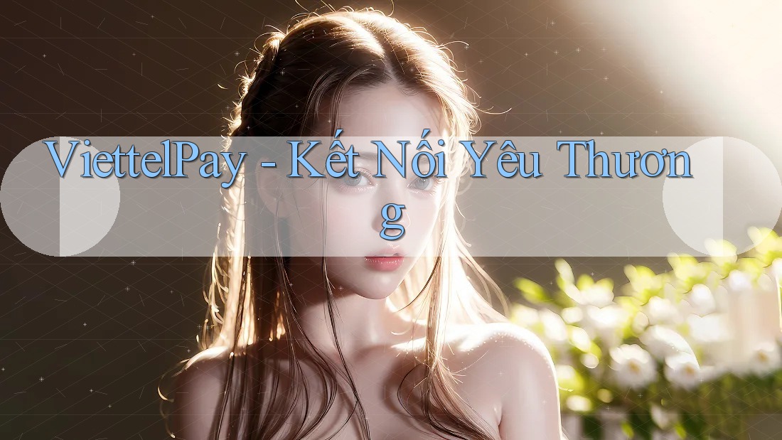 ViettelPay - Kết Nối Yêu Thương