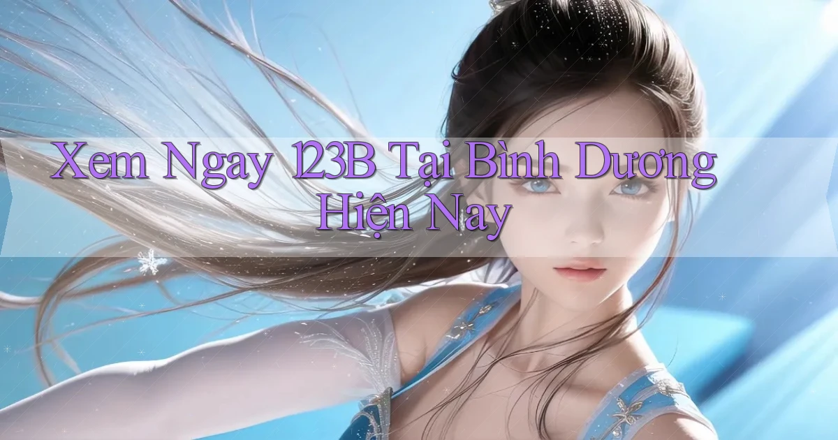 xem ngay 123b tại Bình Dương hiện nay
