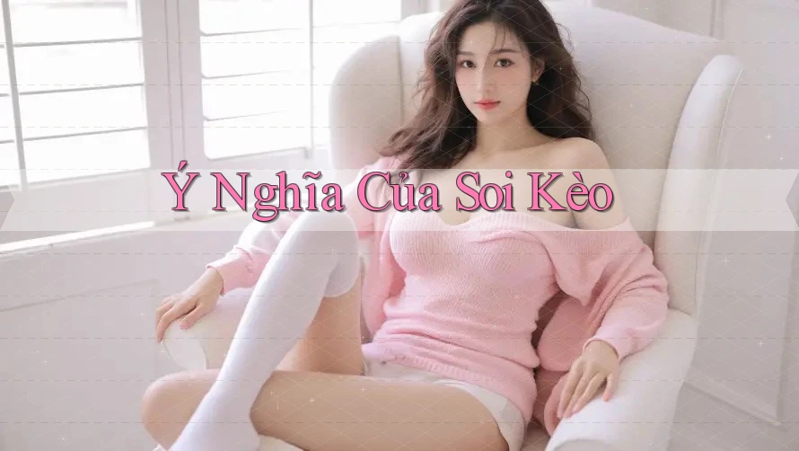 Ý Nghĩa Của Soi Kèo