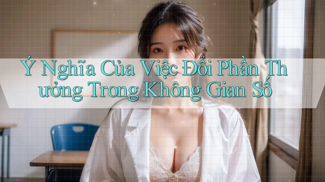 Ý Nghĩa Của Việc Đổi Phần Thưởng Trong Không Gian Số