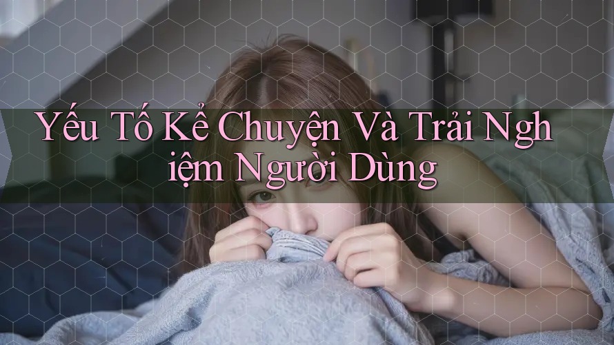 Yếu Tố Kể Chuyện Và Trải Nghiệm Người Dùng